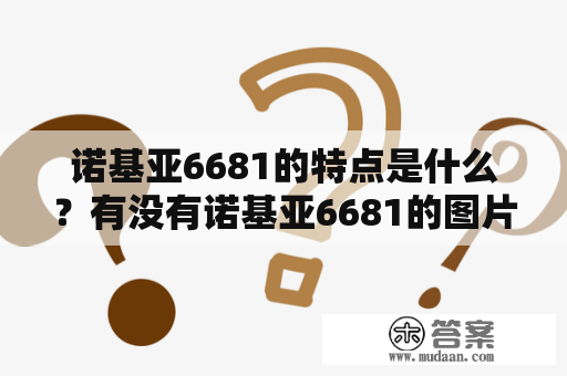 诺基亚6681的特点是什么？有没有诺基亚6681的图片可以参考？