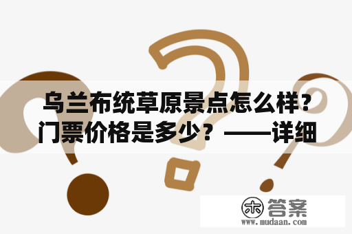 乌兰布统草原景点怎么样？门票价格是多少？——详细介绍乌兰布统草原景点和门票价格