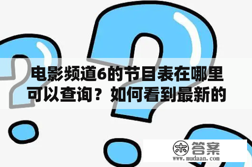 电影频道6的节目表在哪里可以查询？如何看到最新的电影频道6节目表？电影频道6作为一个知名的电影频道，在每个观众心中都占有一席之地。对于爱好电影的人来说，电影频道6节目表的查询是必不可少的。那么，如何查询最新的电影频道6节目表呢？