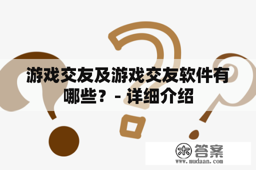 游戏交友及游戏交友软件有哪些？- 详细介绍