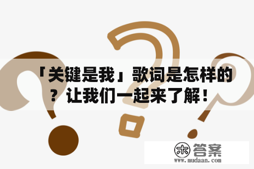 「关键是我」歌词是怎样的？让我们一起来了解！