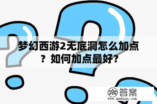 梦幻西游2无底洞怎么加点？如何加点最好？