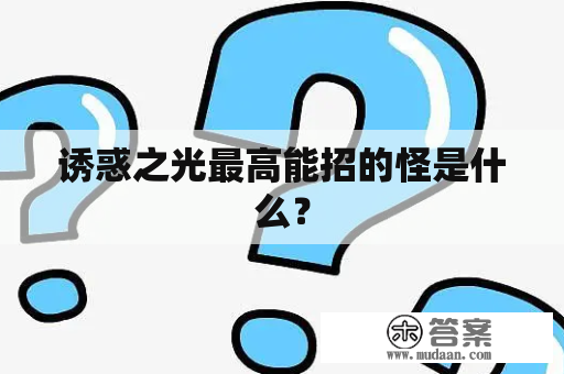 诱惑之光最高能招的怪是什么？