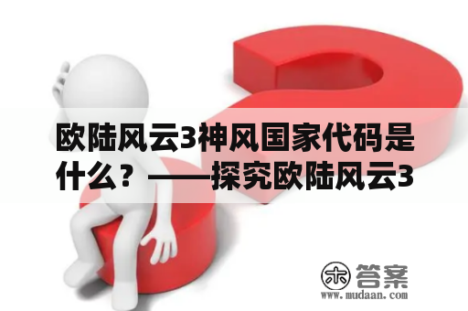 欧陆风云3神风国家代码是什么？——探究欧陆风云3神风的国家编码