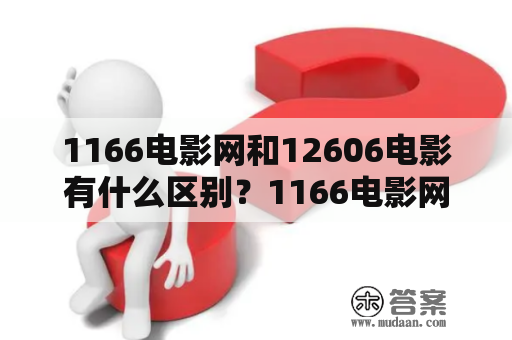 1166电影网和12606电影有什么区别？1166电影网和12606电影都是目前国内比较流行的在线观看电影网站，但是两者之间是否有什么区别呢？