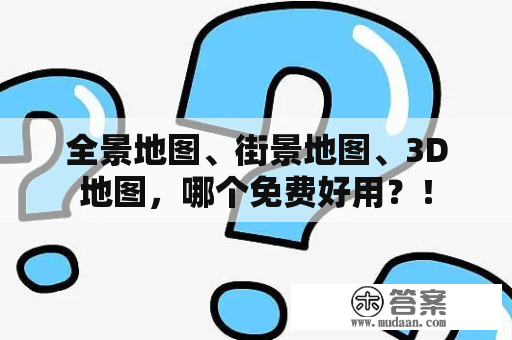 全景地图、街景地图、3D地图，哪个免费好用？！