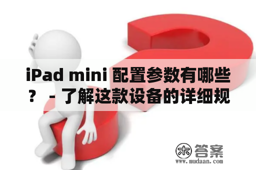 iPad mini 配置参数有哪些？ - 了解这款设备的详细规格！