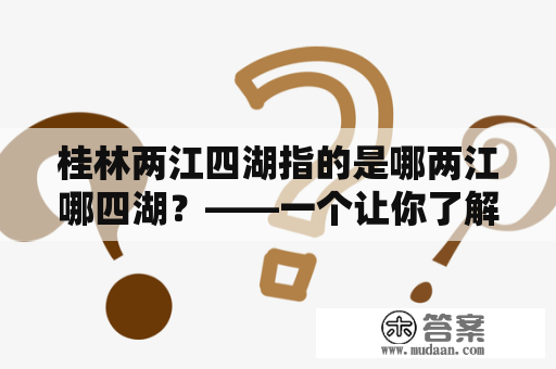 桂林两江四湖指的是哪两江哪四湖？——一个让你了解桂林风景的问答