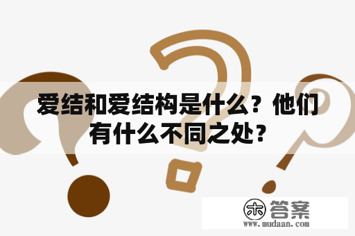 爱结和爱结构是什么？他们有什么不同之处？