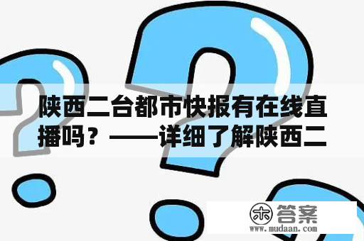 陕西二台都市快报有在线直播吗？——详细了解陕西二台都市快报的直播服务