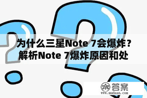 为什么三星Note 7会爆炸？解析Note 7爆炸原因和处理措施。