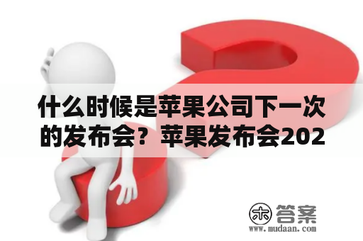 什么时候是苹果公司下一次的发布会？苹果发布会2023有什么期待？