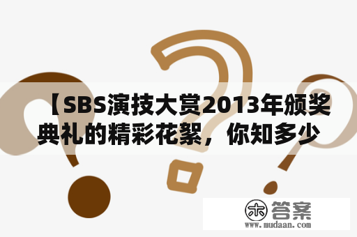 【SBS演技大赏2013年颁奖典礼的精彩花絮，你知多少？】