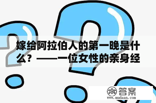 嫁给阿拉伯人的第一晚是什么？——一位女性的亲身经历