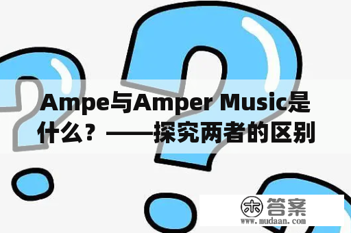 Ampe与Amper Music是什么？——探究两者的区别和联系