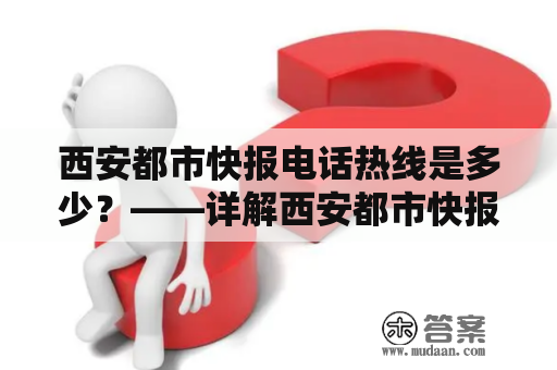 西安都市快报电话热线是多少？——详解西安都市快报的热线电话