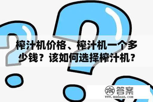 榨汁机价格、榨汁机一个多少钱？该如何选择榨汁机？