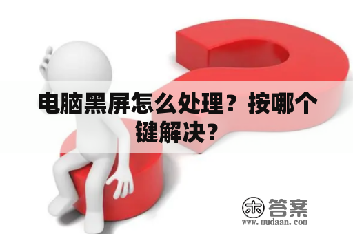 电脑黑屏怎么处理？按哪个键解决？