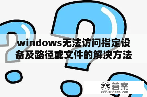 windows无法访问指定设备及路径或文件的解决方法