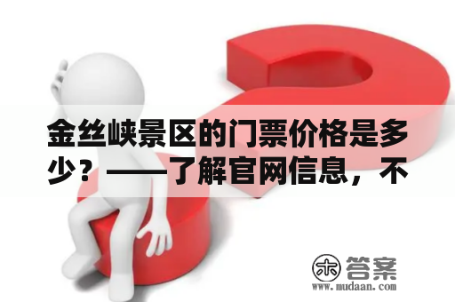 金丝峡景区的门票价格是多少？——了解官网信息，不再被价格困扰