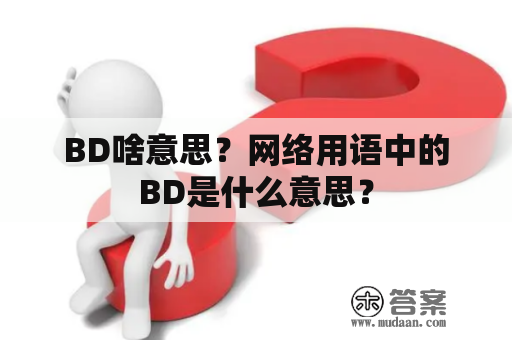 BD啥意思？网络用语中的BD是什么意思？