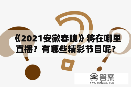 《2021安徽春晚》将在哪里直播？有哪些精彩节目呢？