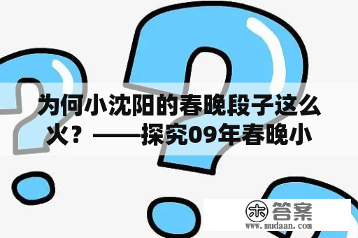 为何小沈阳的春晚段子这么火？——探究09年春晚小沈阳的成功秘诀