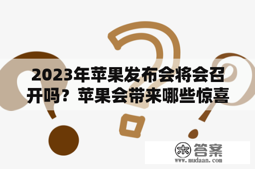 2023年苹果发布会将会召开吗？苹果会带来哪些惊喜？