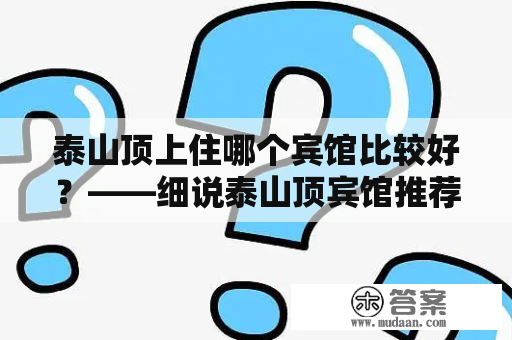 泰山顶上住哪个宾馆比较好？——细说泰山顶宾馆推荐