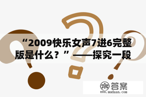 “2009快乐女声7进6完整版是什么？”——探究一段音乐历史的精彩瞬间