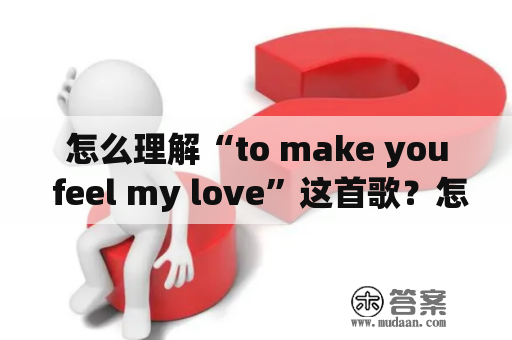 怎么理解“to make you feel my love”这首歌？怎么唱出歌词的情感？