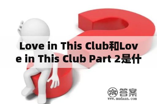 Love in This Club和Love in This Club Part 2是什么故事？