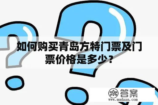 如何购买青岛方特门票及门票价格是多少？