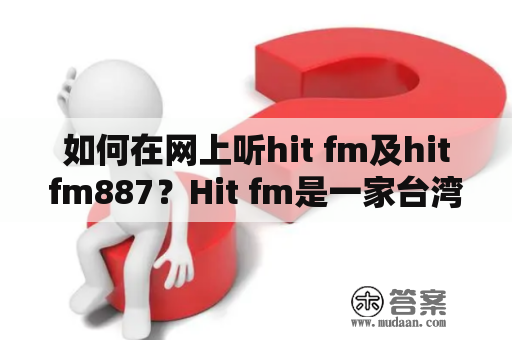 如何在网上听hit fm及hitfm887？Hit fm是一家台湾的流行音乐电台，有很多喜欢听音乐的人都希望在线上能够收听到它的节目。那么，如何在网上听hit fm及hitfm887呢？