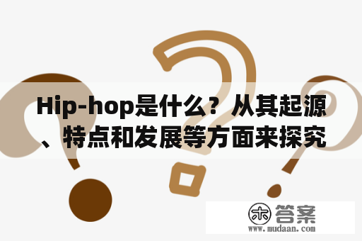 Hip-hop是什么？从其起源、特点和发展等方面来探究