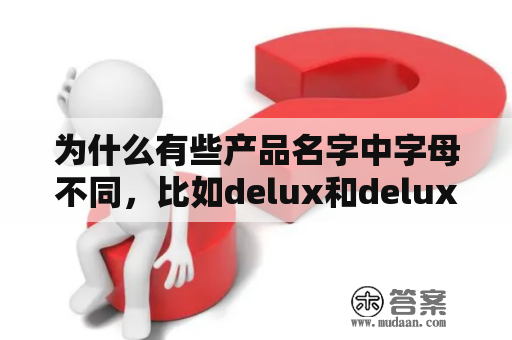 为什么有些产品名字中字母不同，比如delux和deluxe？