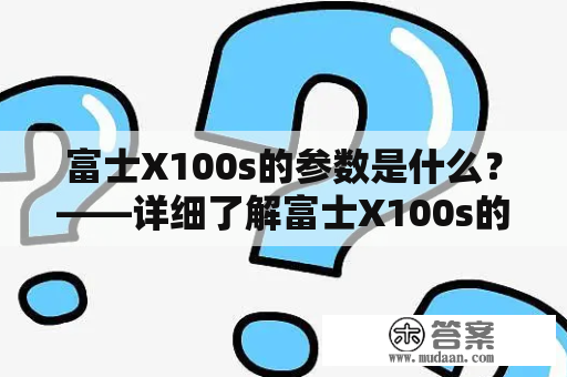 富士X100s的参数是什么？——详细了解富士X100s的规格特点与参数配置