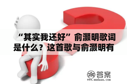 “其实我还好”俞灏明歌词是什么？这首歌与俞灏明有何关系？