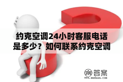 约克空调24小时客服电话是多少？如何联系约克空调24小时客服电话？