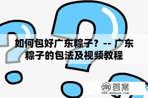 如何包好广东粽子？-- 广东粽子的包法及视频教程