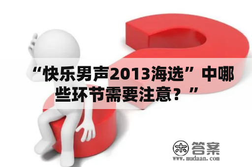 “快乐男声2013海选”中哪些环节需要注意？”