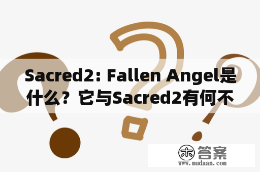 Sacred2: Fallen Angel是什么？它与Sacred2有何不同？