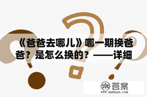 《爸爸去哪儿》哪一期换爸爸？是怎么换的？——详细揭秘