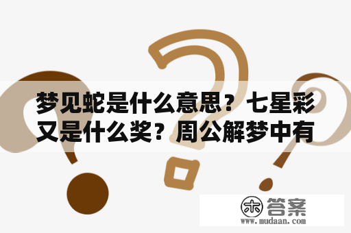 梦见蛇是什么意思？七星彩又是什么奖？周公解梦中有没有关于梦见蛇的解释？这些都是人们常常关心的问题。下面，我们就来一一解答。