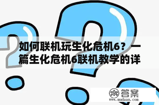 如何联机玩生化危机6？一篇生化危机6联机教学的详细指南