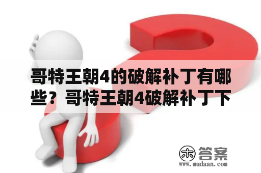 哥特王朝4的破解补丁有哪些？哥特王朝4破解补丁下载地址在哪里？