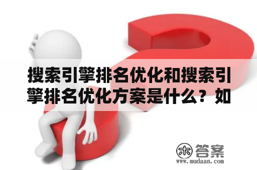 搜索引擎排名优化和搜索引擎排名优化方案是什么？如何实现一个有效的方案来优化排名？