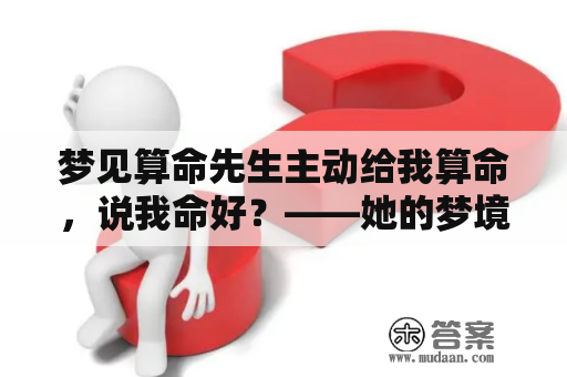 梦见算命先生主动给我算命，说我命好？——她的梦境是真实的还是虚幻的？