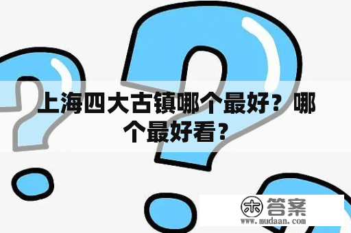 上海四大古镇哪个最好？哪个最好看？