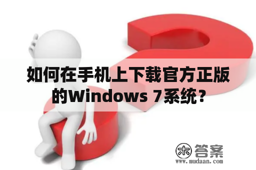 如何在手机上下载官方正版的Windows 7系统？